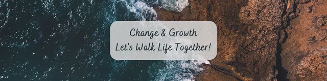 Change & Growth | Let's Walk Life Together!